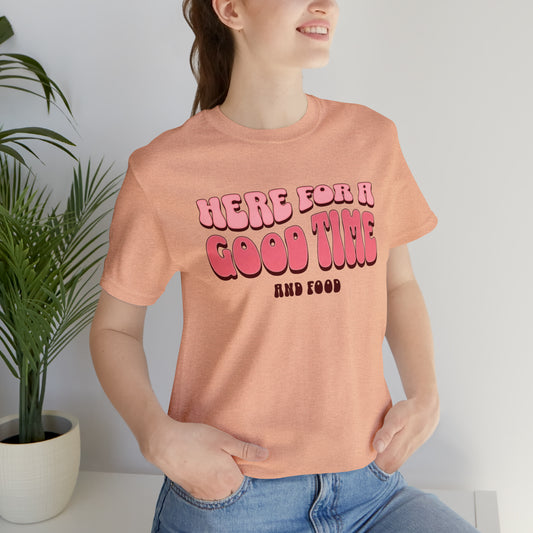 Here for a Good Time... and Food Short Sleeve Tee