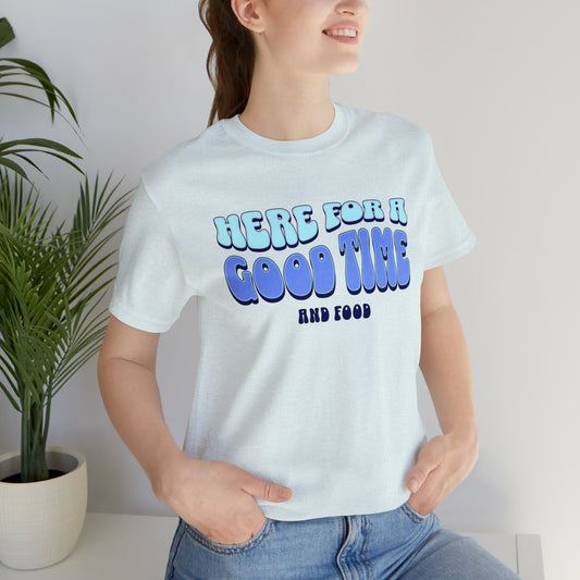 Here for a Good Time... and Food Short Sleeve Tee